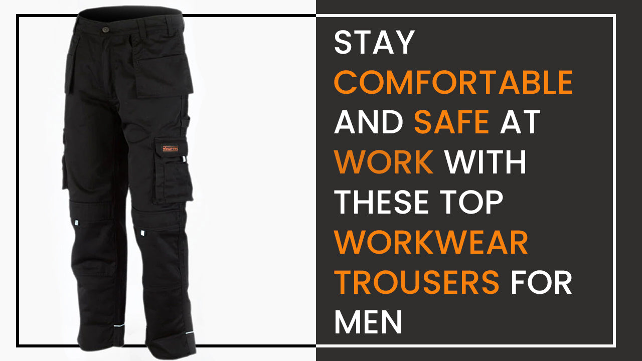 Stay Comfortable And Safe At Work With These Top Workwear Trousers For Men