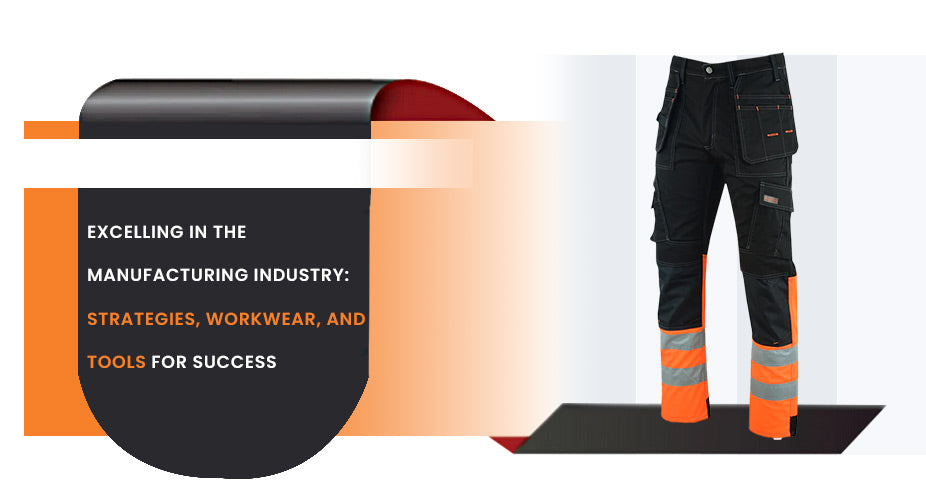 Excelling in the Manufacturing Industry: Strategies, Workwear, and Tools for Success