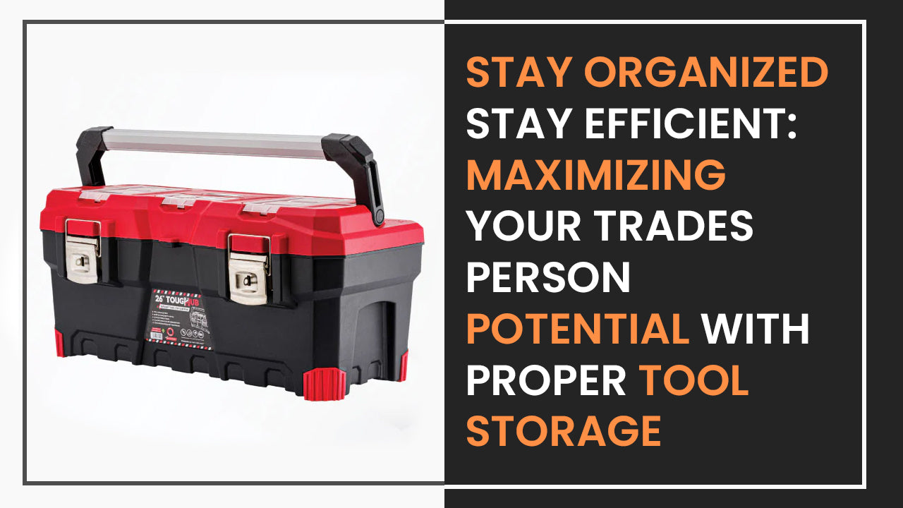 Stay Organized, Stay Efficient: Maximizing Your Tradesperson Potential With Proper Tool Storage