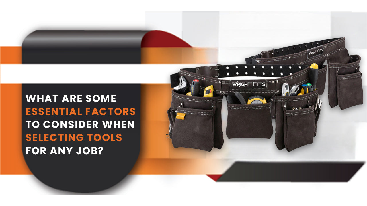 What Are Some Essential Factors To Consider When Selecting Tools For Any Job?