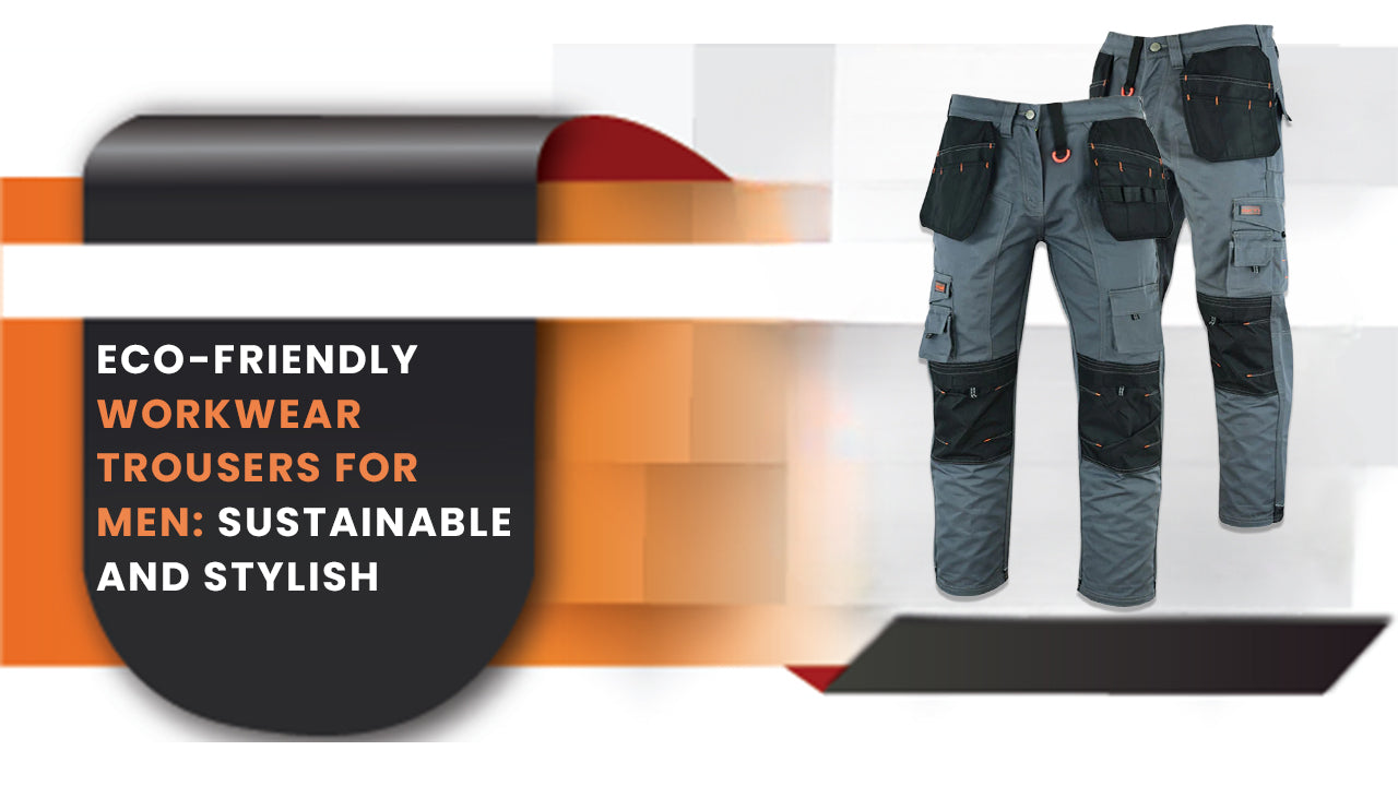 Eco-Friendly Workwear Trousers For Men: Sustainable And Stylish