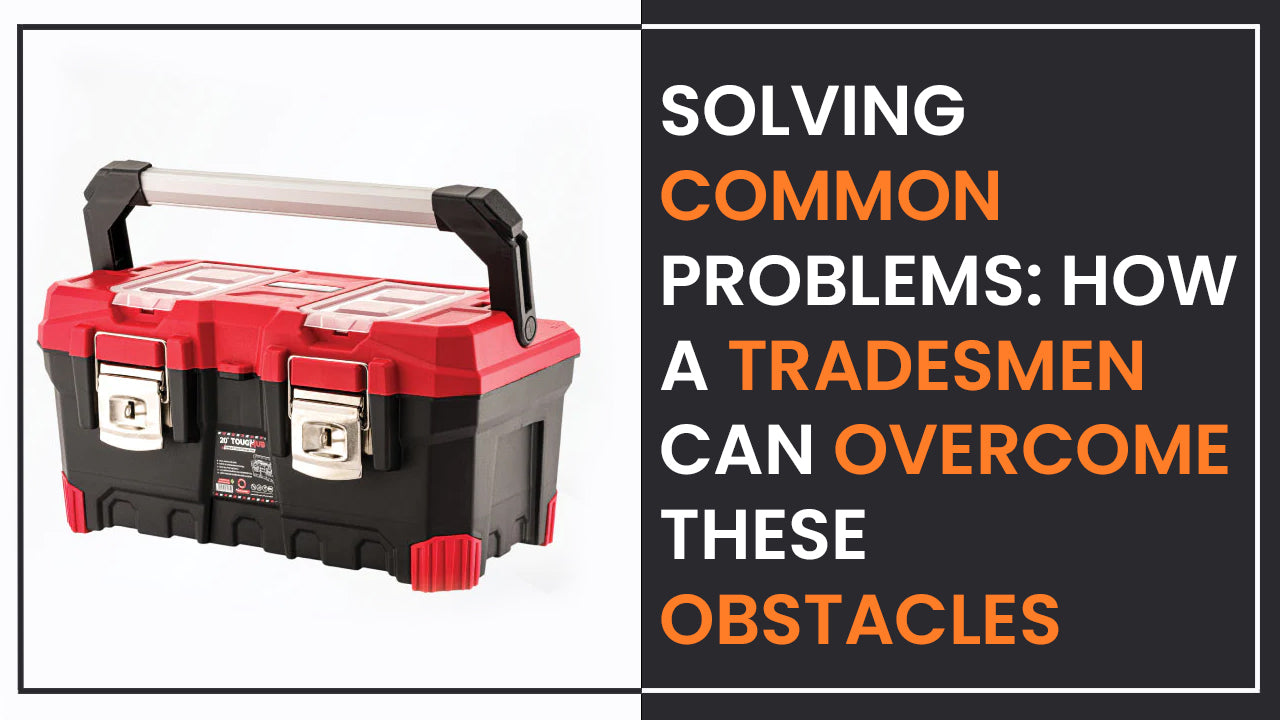 Solving Common Problems: How A Tradesmen Can Overcome These Obstacles?
